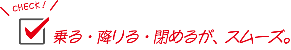 乗る・降りる・閉めるが、スムーズ。